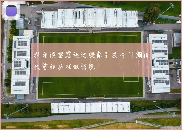 科尔谈雷霆统治现象引发冷门期待我曾经历相似情境